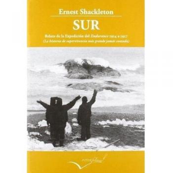 Sur-Relato de la Expedición del Endurance 1914 a 1917: La historia de supervivencia más grande jamás contada - Ernest Henry Shackleton