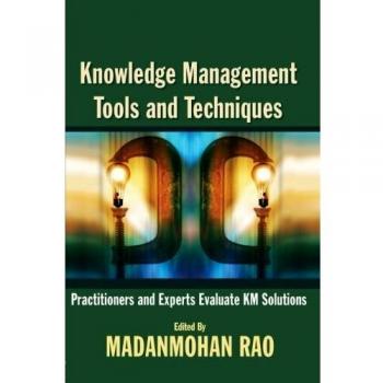Knowledge Manage Tools & Techniques: Practitioners and Experts Evaluate KM Solutions