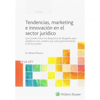 Tendencias, marketing e innovación en el sector jurídico: Qué pueden hacer los despachos de abogados para adaptarse a los cambios que está experimentando el sector jurídico - Eva Bruch Maseras