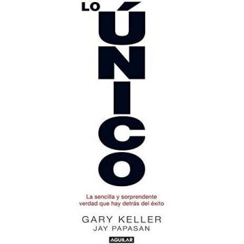 Lo único: La sencilla y sorprendente verdad que hay detrás del éxito