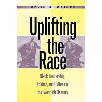 Uplifting the Race: Black Leadership, Politics, and Culture in the Twentieth Century