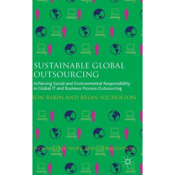 Sustainable Global Outsourcing: Achieving Social and Environmental Responsibility in Global IT and Business Process Outsourcing
