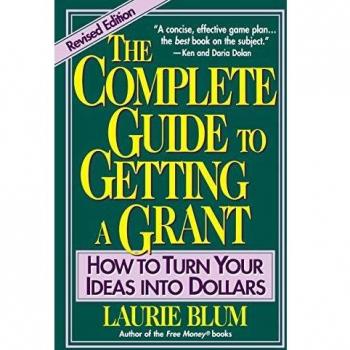 The Complete Guide to Getting a Grant: How to Turn Your Ideas Into Dollars, Revised Edition: Revised Edition