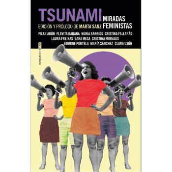 Tsunami: Miradas feministas - Adón, Pilar/banana, Flavita/barrios, Nuria/fallarás, Cristina/freixas, Laura/mesa, Sara/morales, Cri