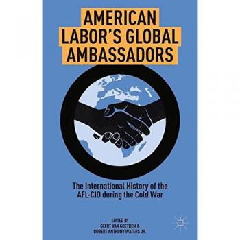 American Labor's Global Ambassadors: The International History of the AFL-CIO during the Cold War