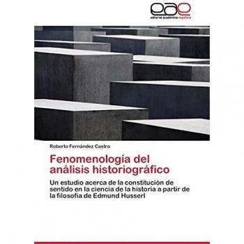 Fenomenología del análisis historiográfico: Un estudio acerca de la constitución de sentido en la ciencia de la historia a partir de la filosofía de Edmund Husserl