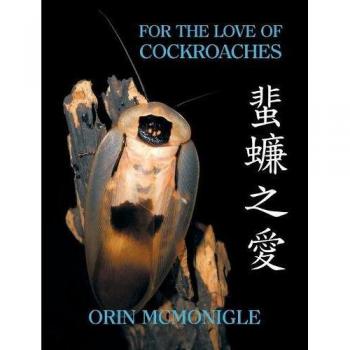 Cockroach Care Guide: Husbandry, Biology, and History of Pet and Feeder Blattodea by Orin McMonigle