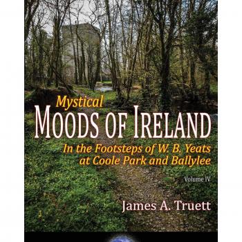 Mystical Moods of Ireland, Volume IV: W. B. Yeats' Journey Through Coole Park and Ballylee - Paperback Edition