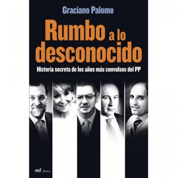 Rumbo a lo desconocido: Historia secreta de los años más convulsos del PP