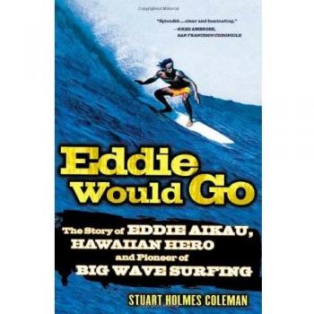 Eddie Would Go: The Story of Eddie Aikau, Hawaiian Hero and Pioneer of Big Wave Surfing