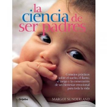 La ciencia de ser padres: Consejos prácticos sobre el sueño, el llanto, el juego...