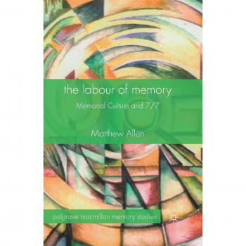 The Labour of Memory: Memorial Culture and 7/7