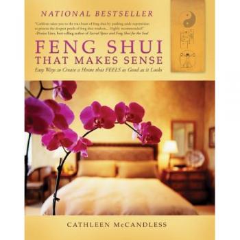 Feng Shui That Makes Sense: Easy Ways to Create a Home That FEELS as Good as It Looks