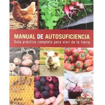 Manual de autosuficiencia: Guía práctica completa para vivir de la tierra