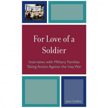 For Love of a Soldier: Military Family Interviews Against the Iraq War by Jane Collins