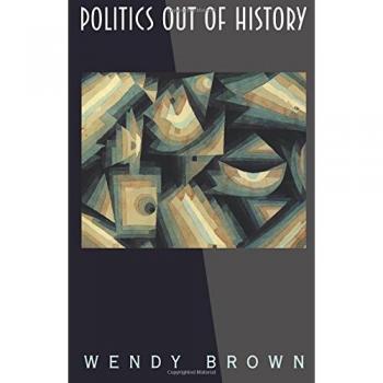 Politics Out of History: A Comprehensive Analysis by Wendy Brown