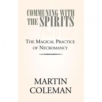 COMMUNING WITH THE SPIRITS: The Magical Practice of Necromancy