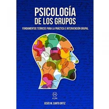 PSICOLOGÍA DE LOS GRUPOS: FUNDAMENTOS TEÓRICOS PARA LA PRÁCTICA E INTERVENCIÓN GRUPAL