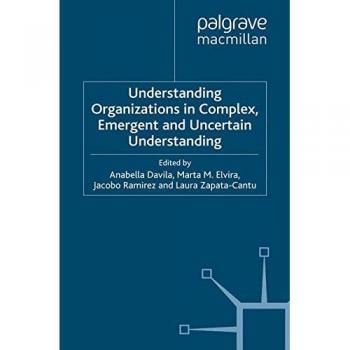 Understanding Organizations in Complex, Emergent and Uncertain Environments