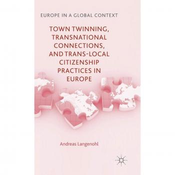 Town Twinning, Transnational Connections, and Trans-local Citizenship Practices in Europe