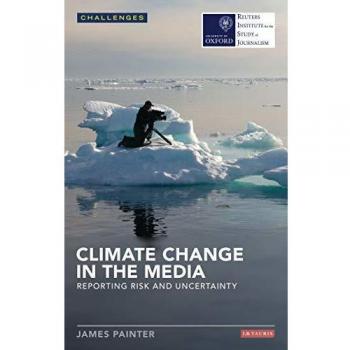 Climate Change in the Media: Reporting Risk and Uncertainty