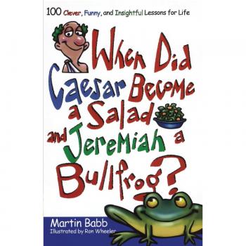 When Did Caesar Become a Salad and Jeremiah a Bullfrog? Insightful Life Lessons Paperback
