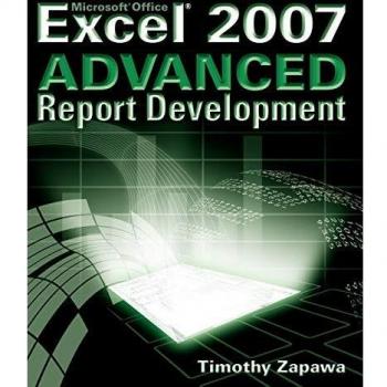 Excel 2007 Advanced Reporting Guide by Timothy Zapawa