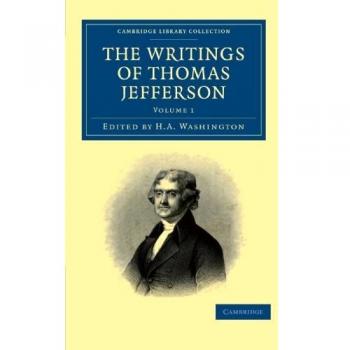 Escritos de Thomas Jefferson: Autobiografía, Correspondencia, Informes, Mensajes y Otros Escritos Oficiales y Privados - Edición en Rústica