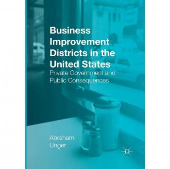 Business Improvement Districts in the United States: Private Government and Public Consequences