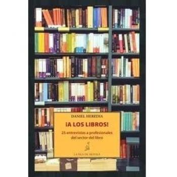 ¡A Los Libros! 25 Entrevistas A Profesionales Del Sector Del Libro