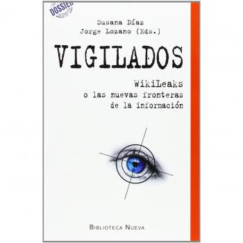 Vigilados: WIKILEAKS O LAS NUEVAS FRONTERAS DE LA INFORMACION - Díaz, Susana;Lozano, Jorge