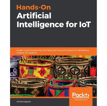 Inteligencia Artificial Práctica para IoT: Técnicas Expertas de Aprendizaje Automático y Profundo para Desarrollar Sistemas IoT Más Inteligentes