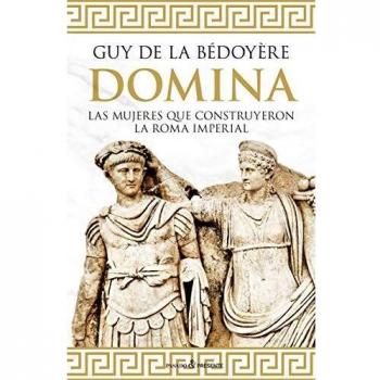 Domina: LAS MUJERES QUE CONSTRUYERON LA ROMA IMPERIAL
