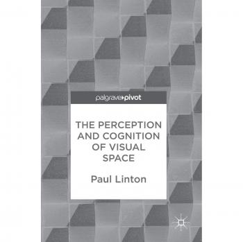 Visual Space Perception and Cognition: Insights and Theories by Paul Linton