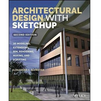 Architectural Design with SketchUp: 3D Modeling, Extensions, BIM, Rendering, Making, and Scripting