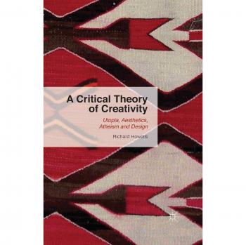A Critical Theory of Creativity: Utopia, Aesthetics, Atheism and Design