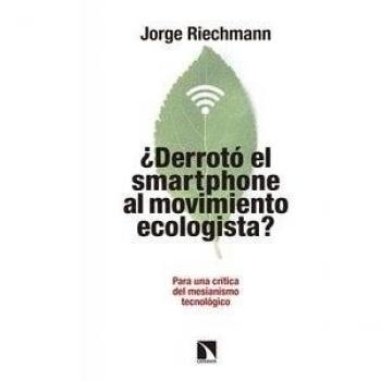 Derroto El Smartphone Al Movimiento Ecologista: Para una crítica del movimiento ecologista pensando en alte - Jorge Riechmann