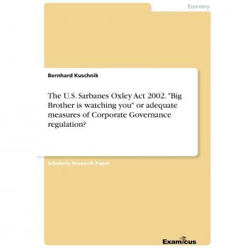 Libro sobre la Ley Sarbanes-Oxley de EE. UU. 2002: Gran Hermano te está observando o medidas adecuadas de regulación de Gobernanza Corporativa