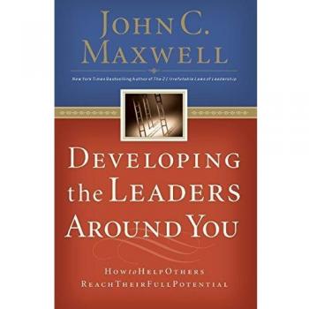 Developing the Leaders Around You How to Help Others Reach Their Full Potential