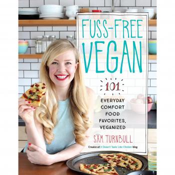 Fuss-Free Vegan: 101 Everyday Comfort Food Favorites, Veganized