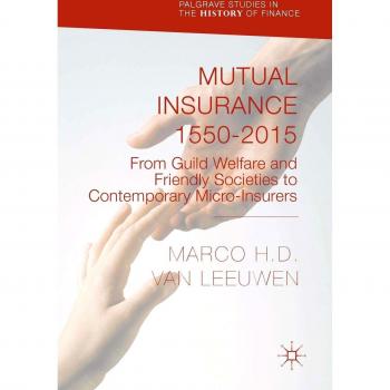 Mutual Insurance 1550-2015: From Guild Welfare and Friendly Societies to Contemporary Micro-Insurers