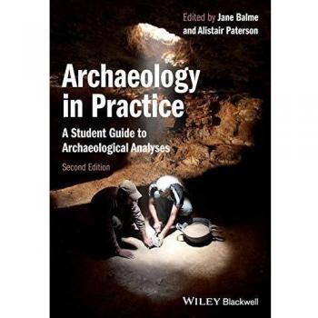 Archaeology in Practice: A Comprehensive Student Guide to Archaeological Analysis (2nd Edition)