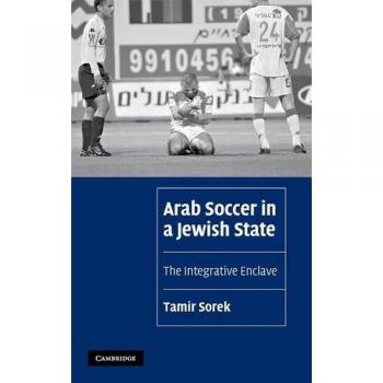 Fútbol Árabe en un Estado Judío: El Enclave Integrador (Estudios Culturales y Sociales de Cambridge) - Tapa Dura