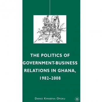 The Politics of Government-Business Relations in Ghana, 1982-2008