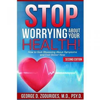Stop Worrying About Your Health! How to Quit Obsessing About Symptoms and Feel Better Now - Second Edition