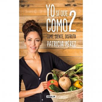 Yo sí que como 2: Convierte a la comida en tu mejor aliado - PÉREZ, PATRICIA