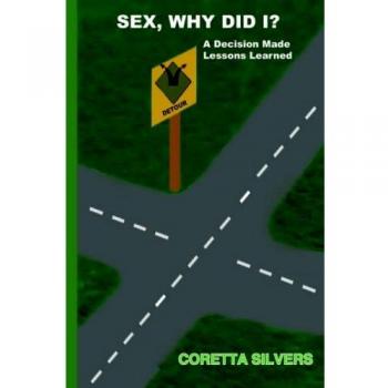 Sexual Decision-Making Insights: Lessons from Sex, Why Did I? by Coretta Silvers