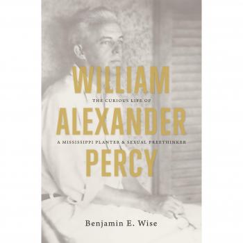William Alexander Percy: The Curious Life of a Mississippi Planter and Sexual Freethinker (UNC Press Edition)