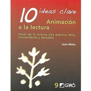 10 Ideas Clave. Animación A La Lectura: Hacer de la lectura una práctica feliz, trascendente y deseable: 009