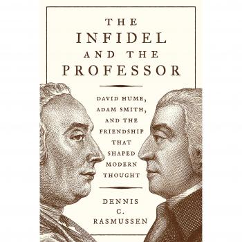 The Infidel and the Professor: David Hume, Adam Smith, and the Friendship That Shaped Modern Thought